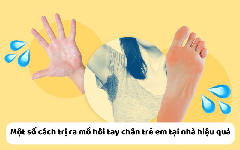 Một số cách trị ra mồ hôi tay chân trẻ em tại nhà hiệu quả