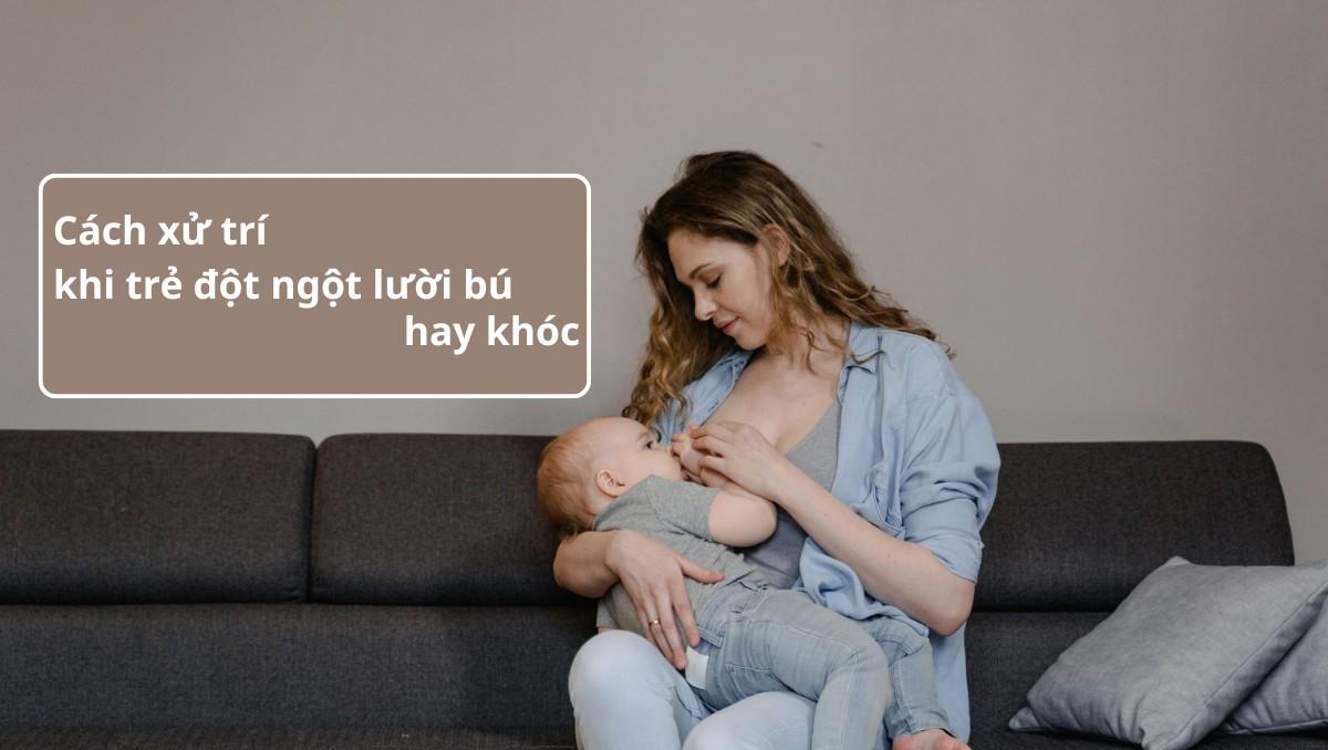 cách xử lý khi trẻ đột ngột bỏ bú