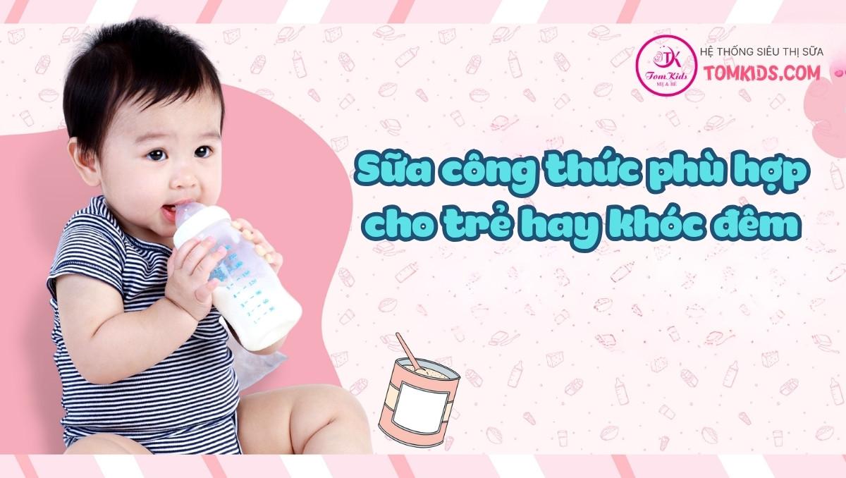 Sữa công thức phù hợp cho trẻ hay khóc đêm